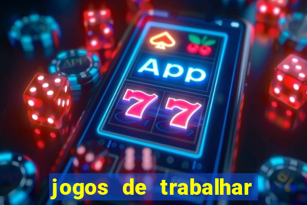 jogos de trabalhar para ganhar dinheiro